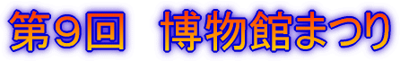 第9回　博物館まつり
